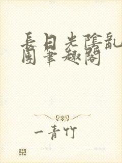 长日光阴乱作一团笔趣阁