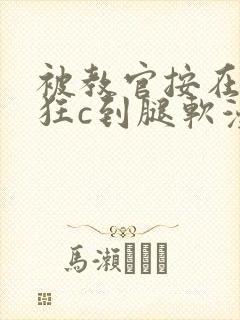 被教官按在寝室狂c到腿软漫画