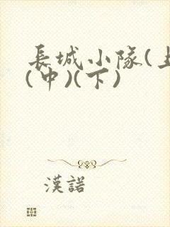 长城小队(上)(中)(下)