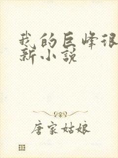 我的巨峰很软最新小说