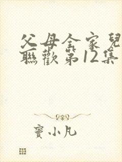 父母全家儿女大联欢第12集