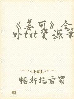 《姜可》全文番外txt资源笔趣阁