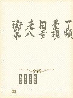 卫老日晕了淑蓉第八章视频