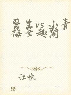 医生vs 小青梅笔趣阁