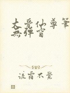 大爱仙尊笔趣阁无弹窗