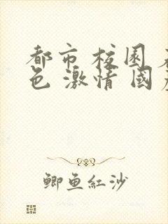 都市 校园 春色 激情 国产