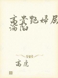 高贵艳妇屈服的沦陷