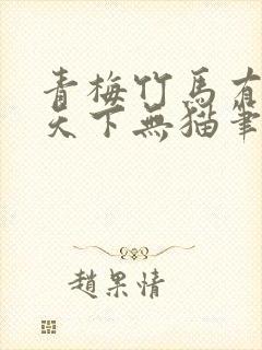 青梅竹马有时尽天下无猫笔趣阁