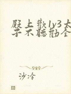 殿上欢1v3太子不听劝全文