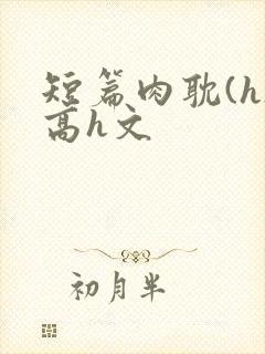 短篇肉耽(h)高h文