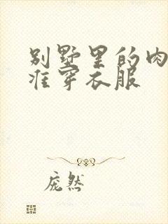 别墅里的肉奴不准穿衣服