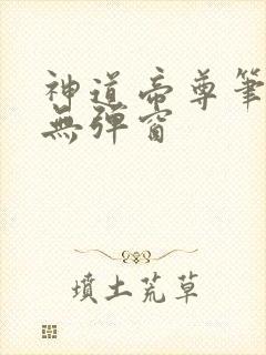 神道帝尊笔趣阁无弹窗