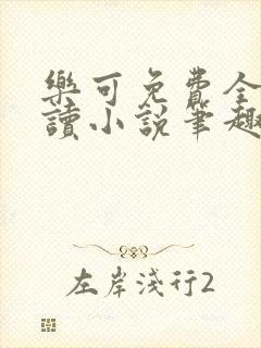 乐可免费全文阅读小说笔趣阁