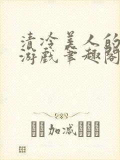 清冷美人的神奇游戏笔趣阁