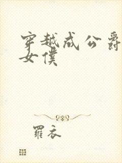 穿越成公爵家的女仆