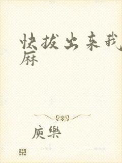 快拔出来我是麻麻