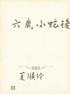 六岁小蛇后