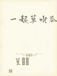 一起草吃瓜黑料