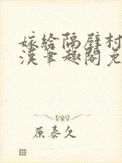 嫁给隔壁村的糙汉笔趣阁免费阅读