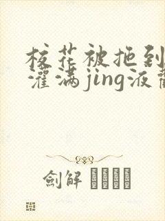 校花被拖到公厕灌满jing液观看