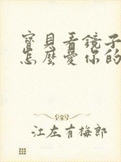 宝贝看镜子我是怎么爱你的小说