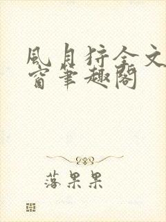 风月狩全文无弹窗笔趣阁