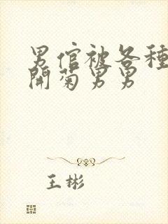 男倌被各种玉势开菊男男