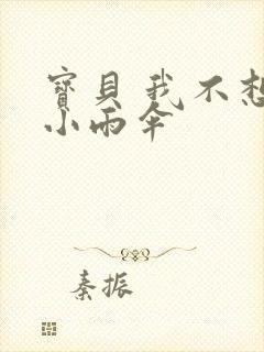 宝贝 我不想带小雨伞