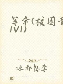 等伞(校园骨科1V1)