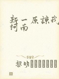 新一原谅我爱上柯南