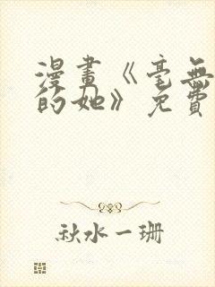 漫画《毫无保留的她》免费阅读