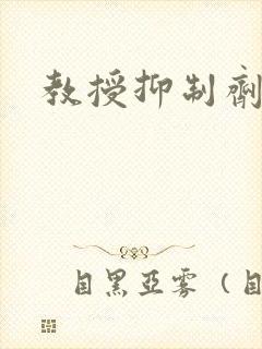 教授抑制剂要吗