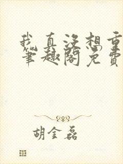 我真没想重生啊笔趣阁免费阅读