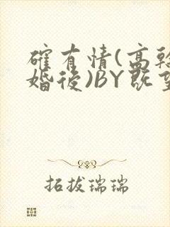 确有情(高干 婚后)BY既望免费阅读笔趣阁