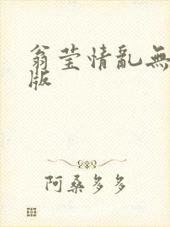 翁莹情乱无删减版