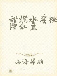 甜烂水蜜桃 黄牌红豆