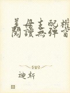 美母支配权全文阅读无弹窗笔趣阁