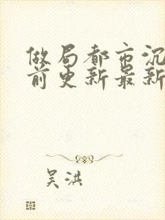 做局都市沉浮超前更新最新章节