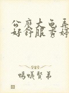 公么大龟弄得我好舒服秀婷视频