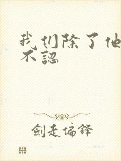我们除了他谁都不认