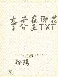 太子在御花园要了公主TXT