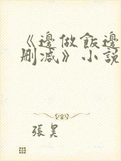 《边做饭边躁无删减》小说