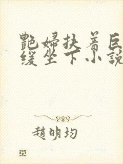 艳妇扶着巨龙缓缓坐下小说