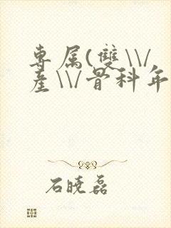 专属(双\\/产\\/骨科年下)纤仟