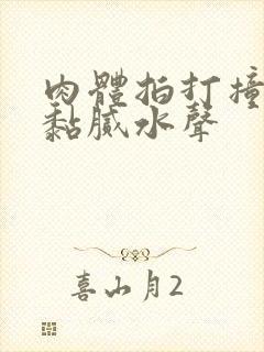 肉体拍打撞击出黏腻水声