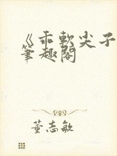 《乖软尖子生》笔趣阁