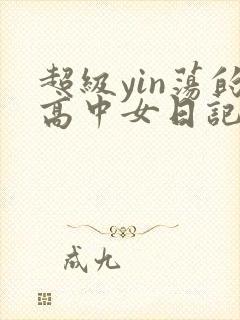 超级yin荡的高中女日记h