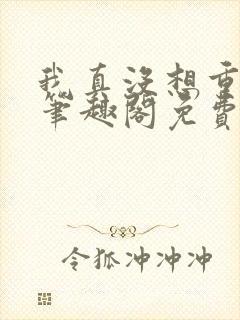 我真没想重生啊笔趣阁免费阅读