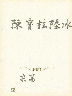 陈宝柱陆冰嫣