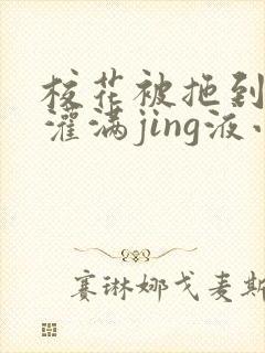 校花被拖到公厕灌满jing液小说